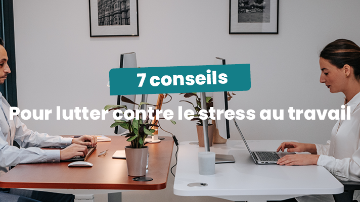 Comment lutter contre le stress au travail ? 7 pistes