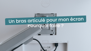 Pourquoi et comment choisir un bras articulé pour écran PC ?