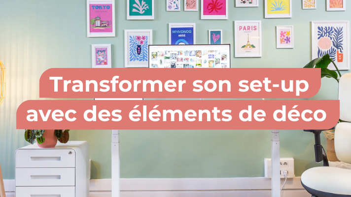Comment transformer son set-up avec des éléments de déco ?