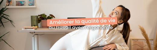 améliorer la qualité de vie au travail avec l'ergonomie